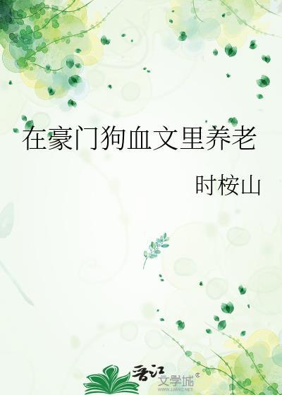 在豪门狗血文里养老免费阅读TXT