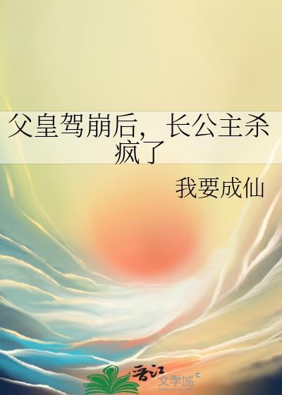 父皇驾崩后长公主杀疯了免费阅读最新章节