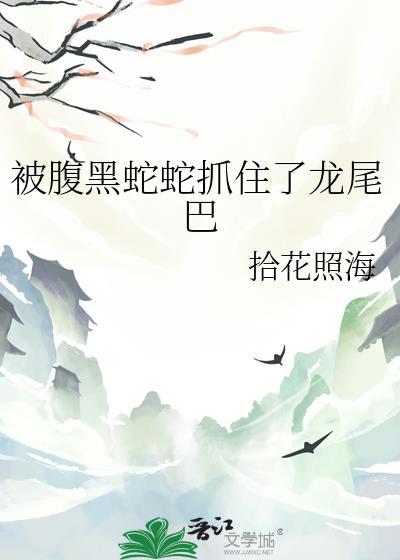 被腹黑蛇蛇抓住了龙尾巴会怎么样