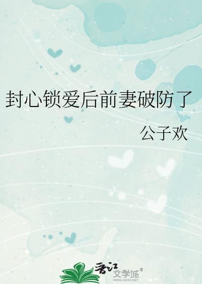 封心锁爱后前妻破防了 gl