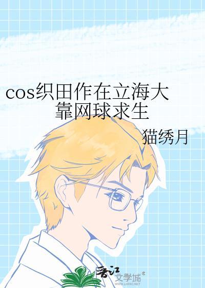 cos织田作在立海大靠网球求生 猫绣月 笔趣阁