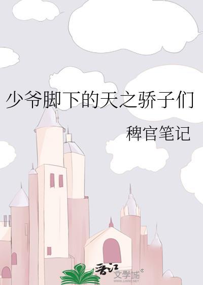少爷脚下的天之骄子们讲了什么故事