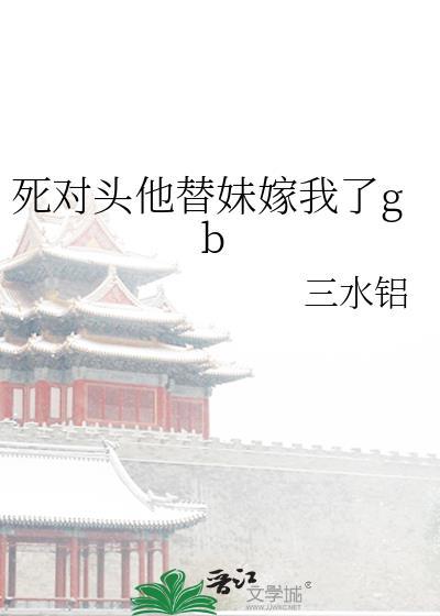 死对头他替妹嫁我了