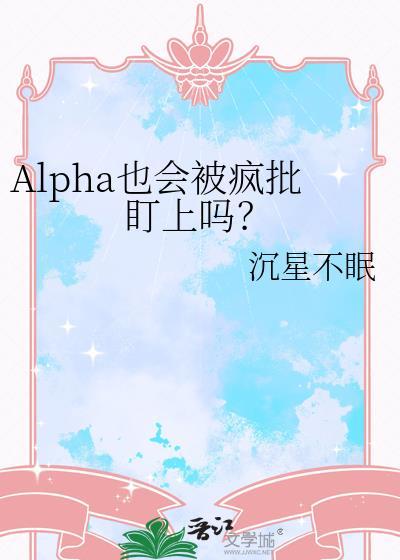 Alpha也会被疯批盯上吗?沉星不眠