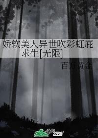 娇软美人异世吹彩虹屁求生无限