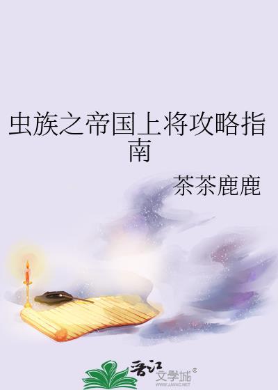 虫族之帝国上将攻略指南作者茶茶鹿