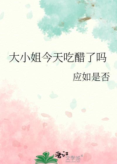 大小姐今天吃醋了吗by应如是否免费阅