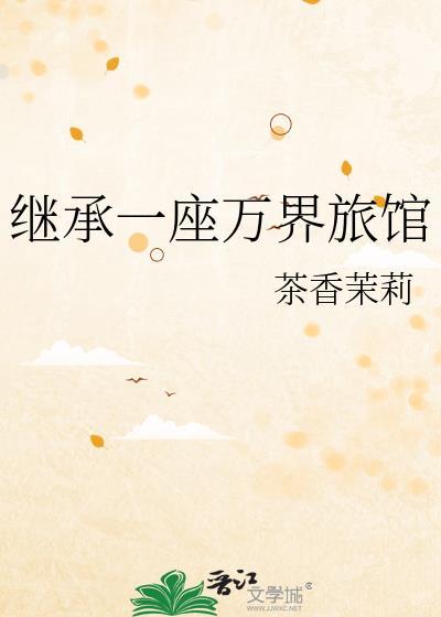 继承一座万界旅馆茶香茉莉在线观看