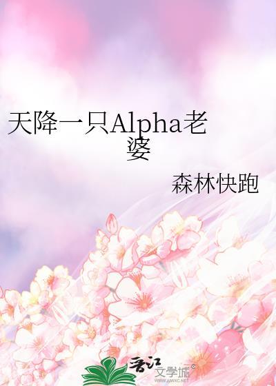 天降一只Alpha老婆森林快跑