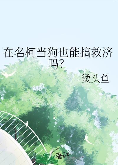 在名柯当狗也能搞救济吗免费