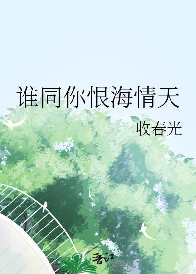 谁同你恨海情天收春光免费阅读