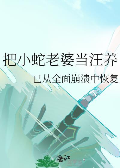 把小蛇老婆当汪养by