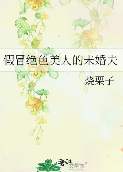 假冒绝色美人的未婚夫番外