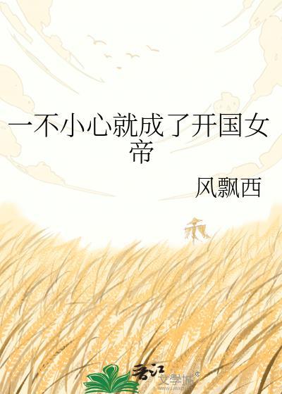 一不小心就成了开国女帝百度百科