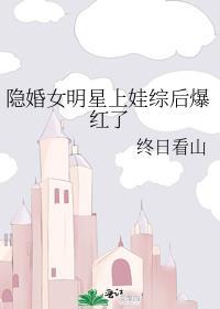 隐婚女明星上娃综后爆红了 终日看山