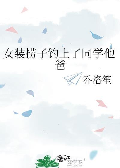 女装捞子钓上同学他爸资源