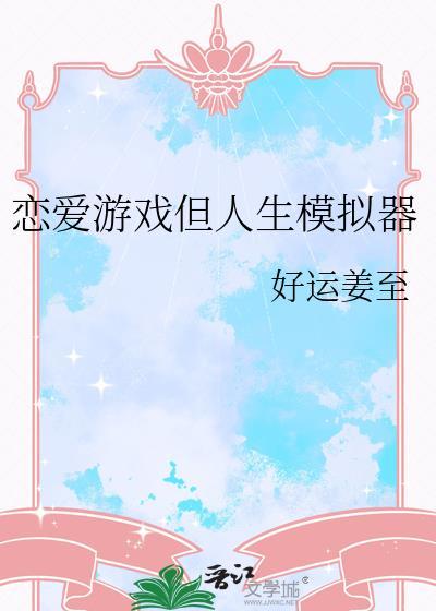 恋爱游戏但人生模拟器笔趣阁