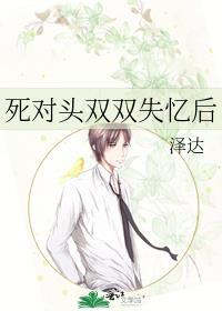 死对头失忆后黏上我了多少章恢复记忆