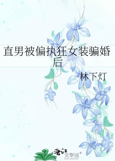 直男被偏执狂女装骗婚后笔趣阁