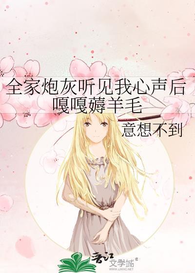 全家炮灰听见我心声后嘎嘎薅羊毛_意想不到