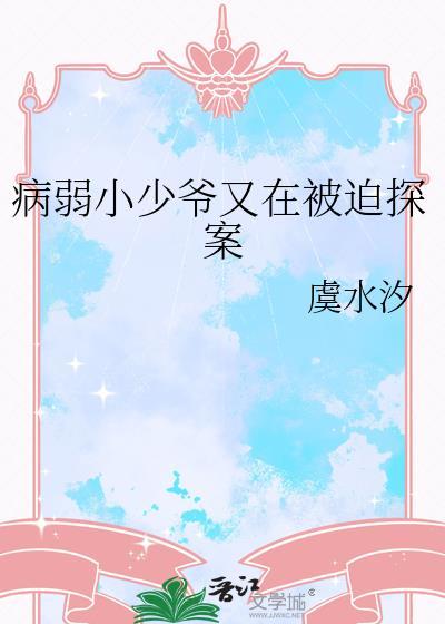 病弱小少爷又在被迫探案完整版