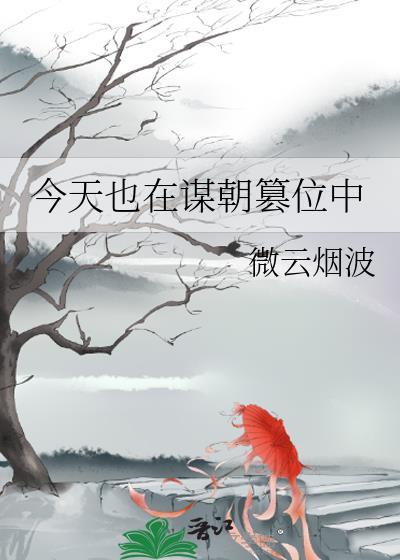 今天也在谋朝篡位中(微云烟波)