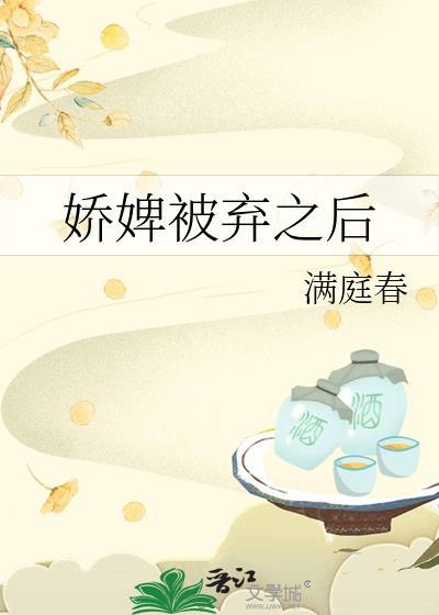娇婢被弃之后满庭春免费阅读