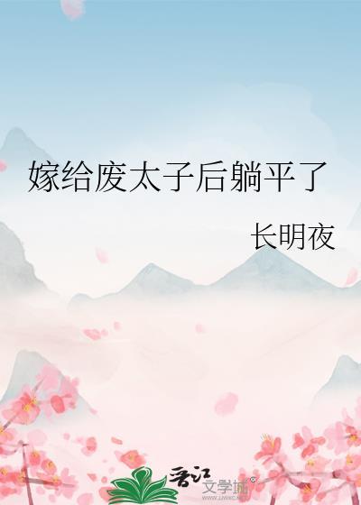 嫁给废太子后躺平了by长明夜免费