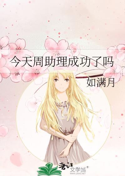 今天周助理成功了吗 甜文
