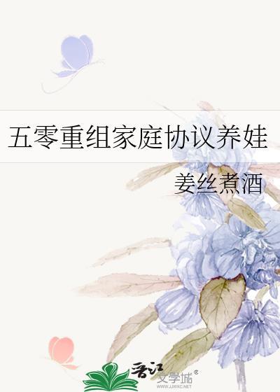 五零重组家庭协议养娃 笔趣阁