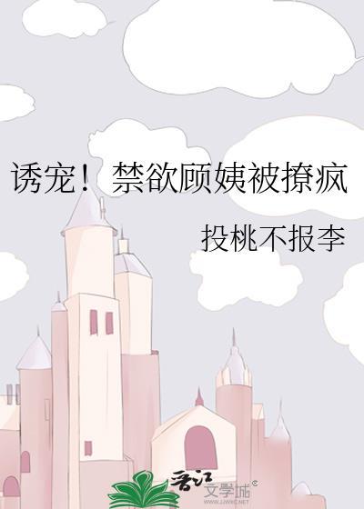 诱宠!禁欲顾姨被撩疯百度