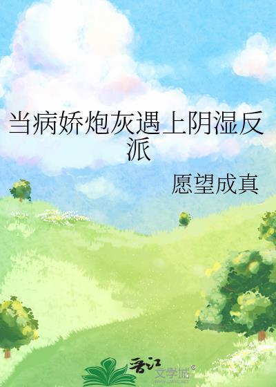 当病娇炮灰遇上阴湿反派gl愿望成真