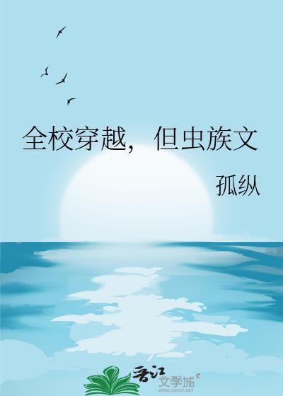 但虫族文 作者孤纵