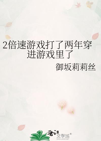 2倍速游戏打了两年穿进游戏里了TXT