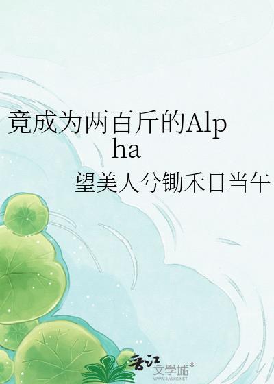 竟成为两百斤的alpha免费txt