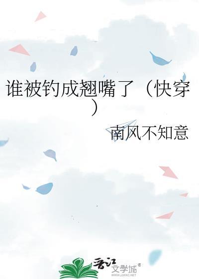 谁被钓成翘嘴了快穿南风不知意免费阅读