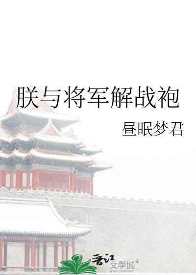 朕与将军解战袍昼眠梦君百度
