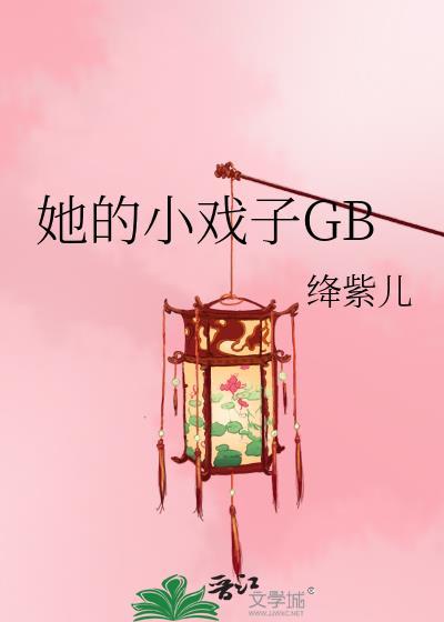 她的小戏子gbtxt