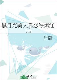 黑月光美人靠恋综爆红后TXT