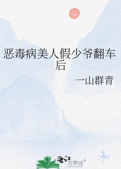 恶毒病美人假少爷翻车后晋江