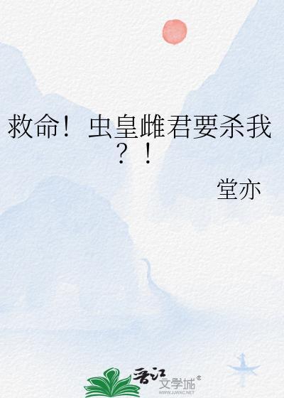 救命虫皇雌君要杀我by堂亦