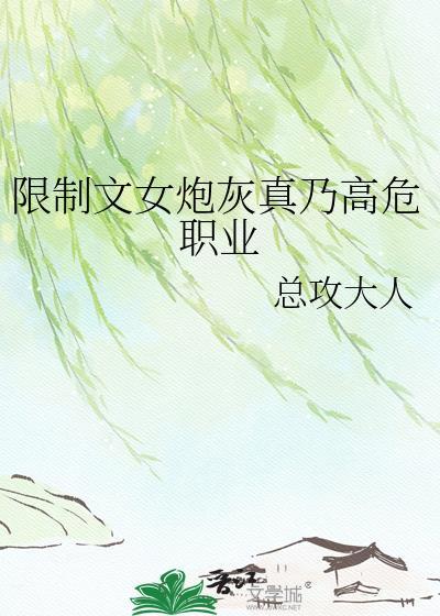 限制文女炮灰真乃是高危职业免费