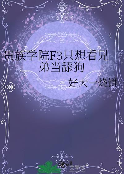 贵族学院F3只想看兄弟当舔狗全文免费阅读