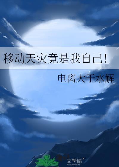 移动天灾竟是我自己免费阅读笔趣阁
