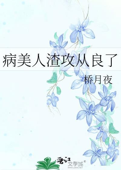 病美人渣攻从良了作者桥月夜