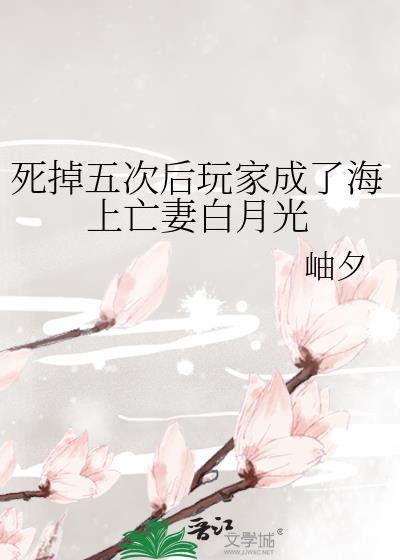 死掉五次后玩家成了海上亡妻白月光百度