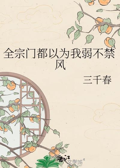 全宗门都以为我弱不禁风三千春