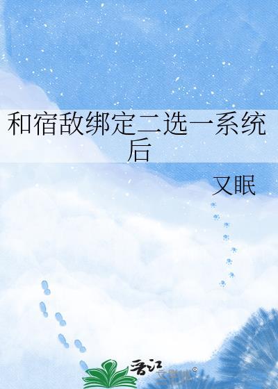和宿敌绑定二选一系统后免费阅