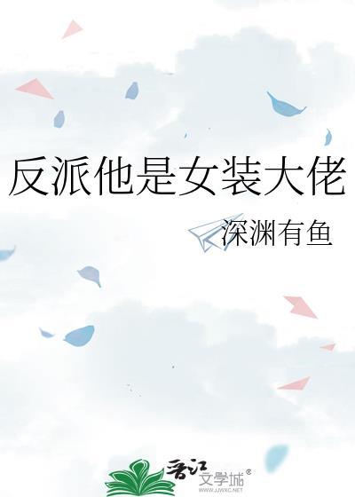 反派他是女装大佬作者深渊有鱼