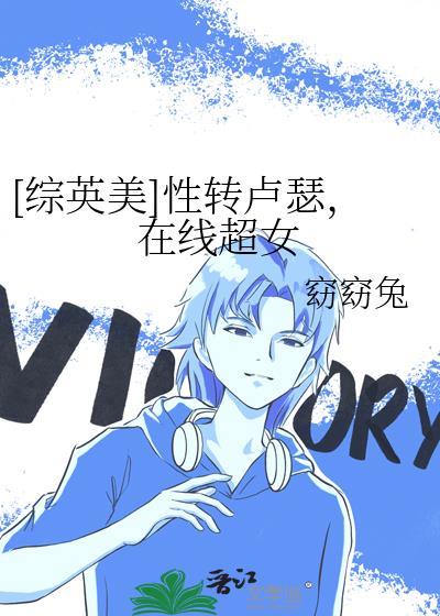 综英美性转卢瑟在线超女晋江读者书单